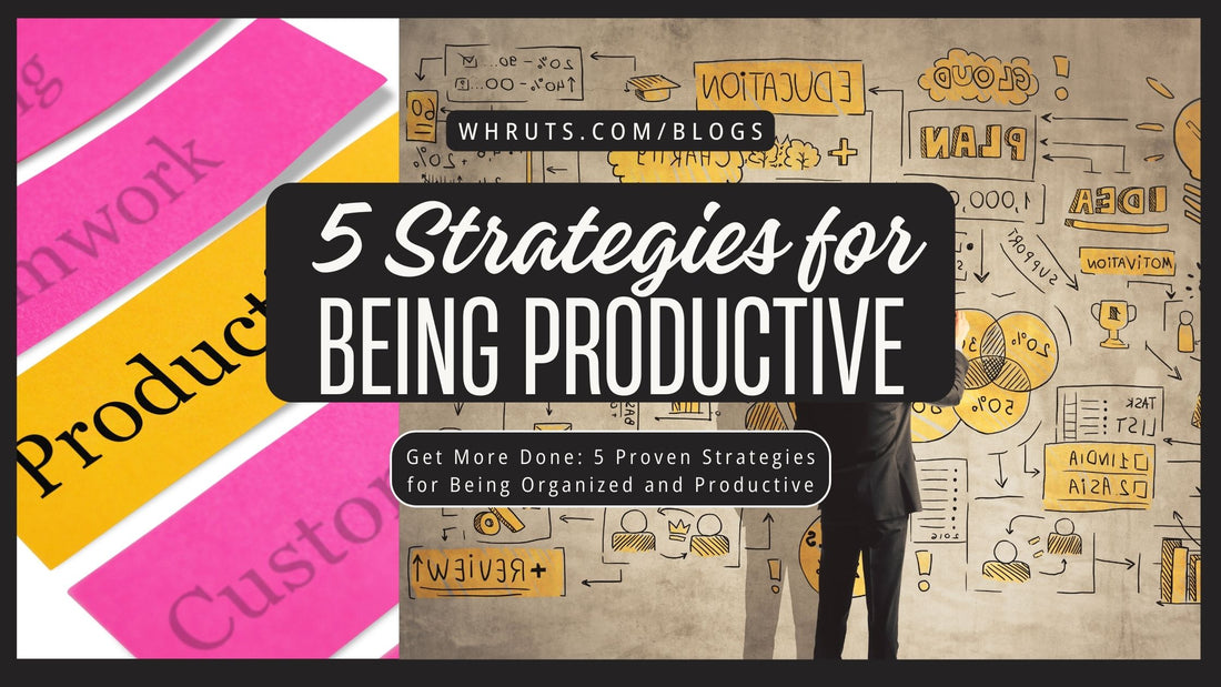 Get More Done: 5 Proven Strategies for Being Organized and Productive