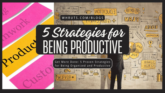 Get More Done: 5 Proven Strategies for Being Organized and Productive